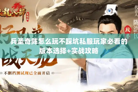 兵圣奇阵怎么玩不踩坑私服玩家必看的版本选择+实战攻略 兵圣奇阵怎么玩不踩坑私服玩家必看的版本选择+实战攻略