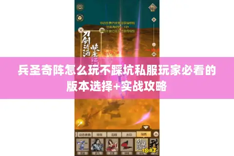 兵圣奇阵怎么玩不踩坑私服玩家必看的版本选择+实战攻略 兵圣奇阵怎么玩不踩坑私服玩家必看的版本选择+实战攻略