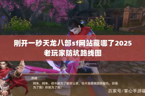 刚开一秒天龙八部sf网站藏哪了2025老玩家防坑路线图 刚开一秒天龙八部sf网站藏哪了2025老玩家防坑路线图