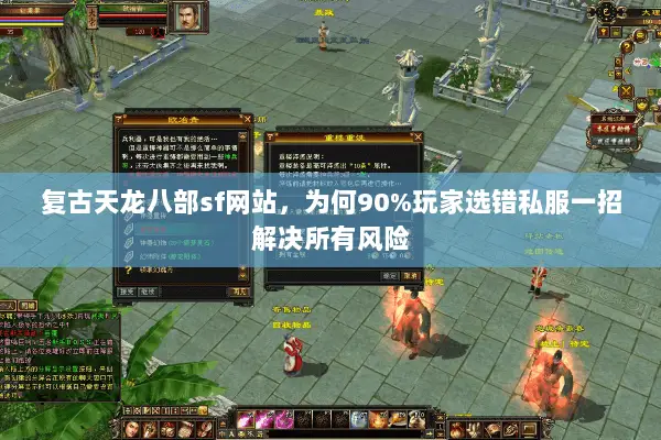 复古天龙八部sf网站,为何90%玩家选错私服一招解决所有风险 复古天龙八部sf网站,为何90%玩家选错私服一招解决所有风险