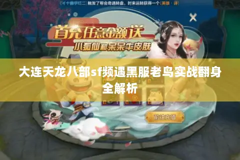 大连天龙八部sf频遇黑服老鸟实战翻身全解析 大连天龙八部sf频遇黑服老鸟实战翻身全解析