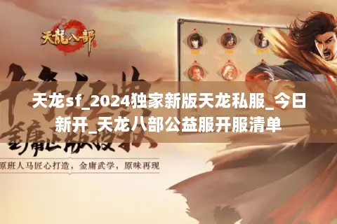 天龙sf_2024独家新版天龙私服_今日新开_天龙八部公益服开服清单 天龙sf_2024独家新版天龙私服_今日新开_天龙八部公益服开服清单