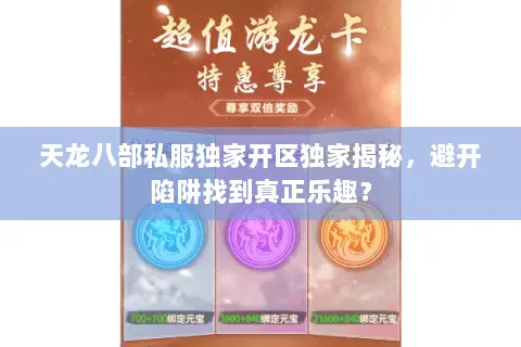 天龙八部私服独家开区独家揭秘,避开陷阱找到真正乐趣? 天龙八部私服独家开区独家揭秘,避开陷阱找到真正乐趣?