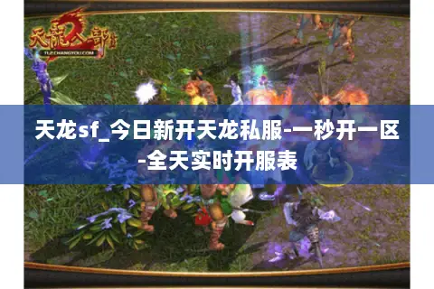 天龙sf_今日新开天龙私服-一秒开一区-全天实时开服表 天龙sf_今日新开天龙私服-一秒开一区-全天实时开服表