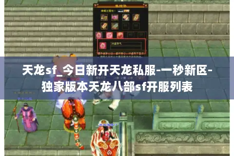 天龙sf_今日新开天龙私服-一秒新区-独家版本天龙八部sf开服列表