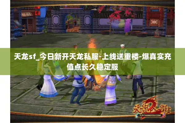 天龙sf_今日新开天龙私服-上线送重楼-爆真实充值点长久稳定服 天龙sf_今日新开天龙私服-上线送重楼-爆真实充值点长久稳定服