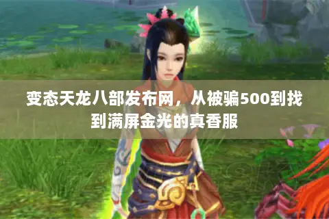 变态天龙八部发布网,从被骗500到找到满屏金光的真香服 变态天龙八部发布网,从被骗500到找到满屏金光的真香服