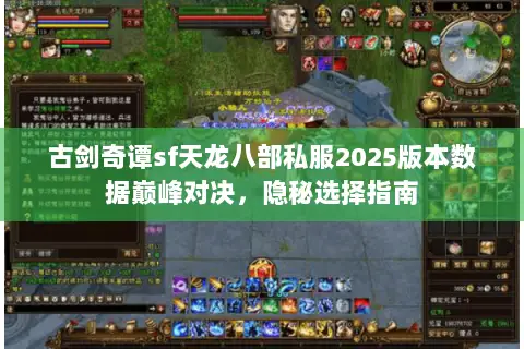 古剑奇谭sf天龙八部私服2025版本数据巅峰对决，隐秘选择指南