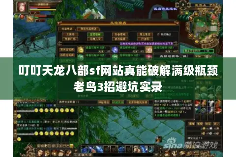 叮叮天龙八部sf网站真能破解满级瓶颈老鸟3招避坑实录 叮叮天龙八部sf网站真能破解满级瓶颈老鸟3招避坑实录