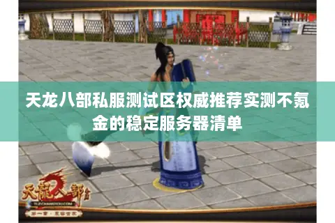 天龙八部私服测试区权威推荐实测不氪金的稳定服务器清单 天龙八部私服测试区权威推荐实测不氪金的稳定服务器清单