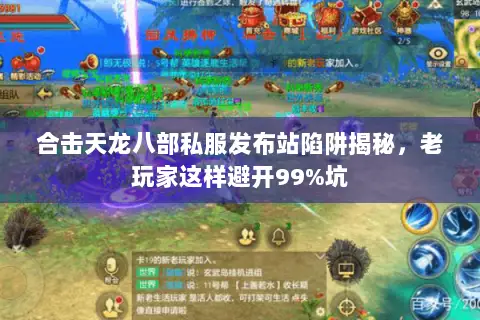 合击天龙八部私服发布站陷阱揭秘,老玩家这样避开99%坑 合击天龙八部私服发布站陷阱揭秘,老玩家这样避开99%坑
