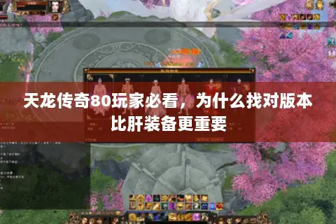 天龙传奇80玩家必看，为什么找对版本比肝装备更重要