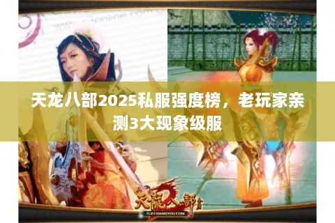 天龙八部2025私服强度榜,老玩家亲测3大现象级服 天龙八部2025私服强度榜,老玩家亲测3大现象级服