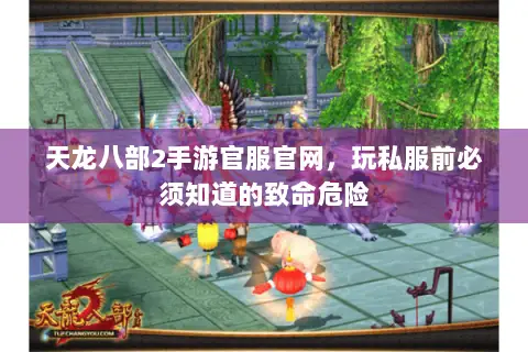 天龙八部2手游官服官网,玩私服前必须知道的致命危险 天龙八部2手游官服官网,玩私服前必须知道的致命危险