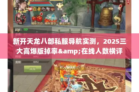 新开天龙八部私服导航实测,2025三大高爆版掉率&在线人数横评 新开天龙八部私服导航实测,2025三大高爆版掉率&在线人数横评