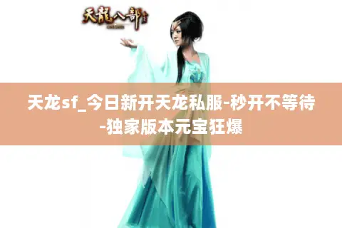 天龙sf_今日新开天龙私服-秒开不等待-独家版本元宝狂爆 天龙sf_今日新开天龙私服-秒开不等待-独家版本元宝狂爆