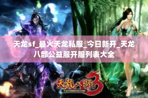 天龙sf_最火天龙私服_今日新开_天龙八部公益服开服列表大全 天龙sf_最火天龙私服_今日新开_天龙八部公益服开服列表大全