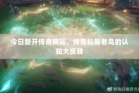 今日新开传奇网站,传奇私服老鸟的认知大反转 今日新开传奇网站,传奇私服老鸟的认知大反转