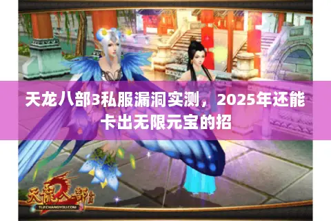天龙八部3私服漏洞实测,2025年还能卡出无限元宝的招 天龙八部3私服漏洞实测,2025年还能卡出无限元宝的招