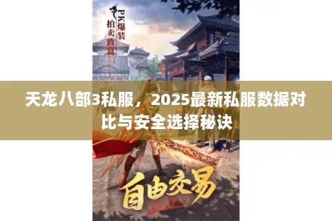 天龙八部3私服，2025最新私服数据对比与安全选择秘诀