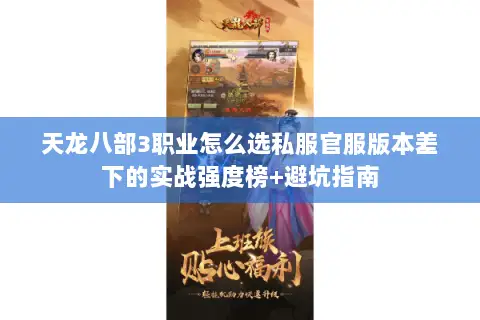 天龙八部3职业怎么选私服官服版本差下的实战强度榜+避坑指南