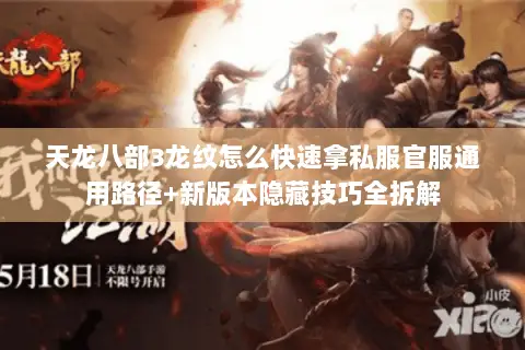 天龙八部3龙纹怎么快速拿私服官服通用路径+新版本隐藏技巧全拆解