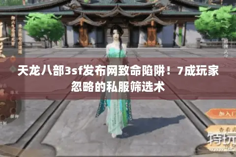 天龙八部3sf发布网致命陷阱!7成玩家忽略的私服筛选术 天龙八部3sf发布网致命陷阱!7成玩家忽略的私服筛选术
