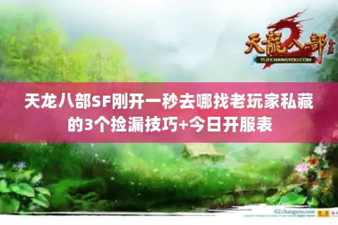 天龙八部SF刚开一秒去哪找老玩家私藏的3个捡漏技巧+今日开服表
