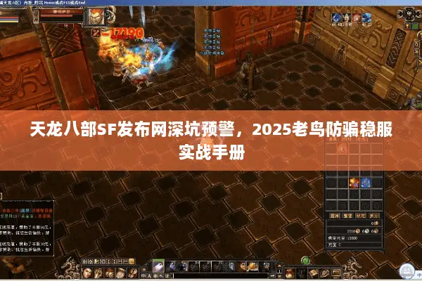 天龙八部SF发布网深坑预警,2025老鸟防骗稳服实战手册 天龙八部SF发布网深坑预警,2025老鸟防骗稳服实战手册