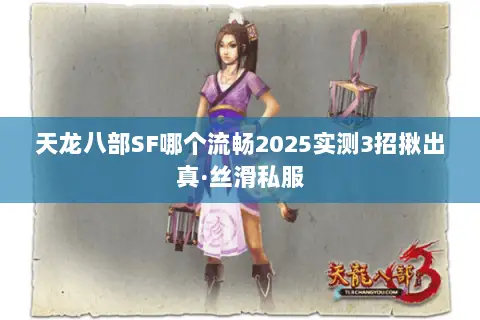 天龙八部SF哪个流畅2025实测3招揪出真·丝滑私服 天龙八部SF哪个流畅2025实测3招揪出真·丝滑私服
