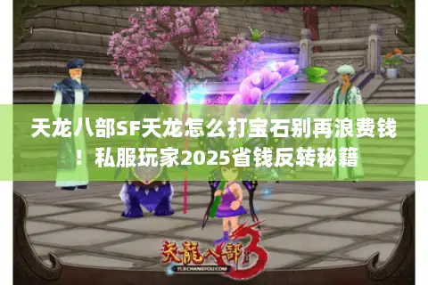 天龙八部SF天龙怎么打宝石别再浪费钱！私服玩家2025省钱反转秘籍