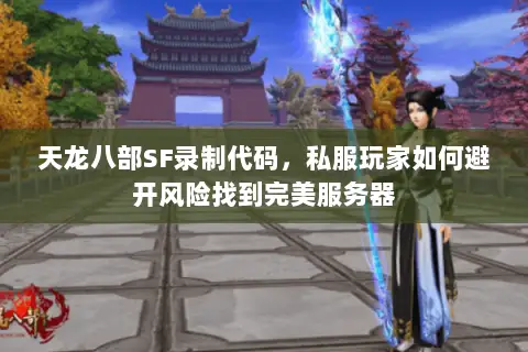 天龙八部SF录制代码,私服玩家如何避开风险找到完美服务器 天龙八部SF录制代码,私服玩家如何避开风险找到完美服务器