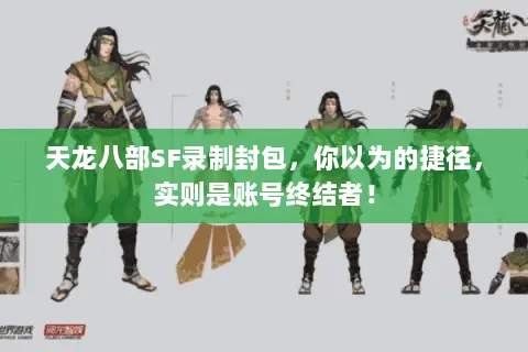 天龙八部SF录制封包，你以为的捷径，实则是账号终结者！