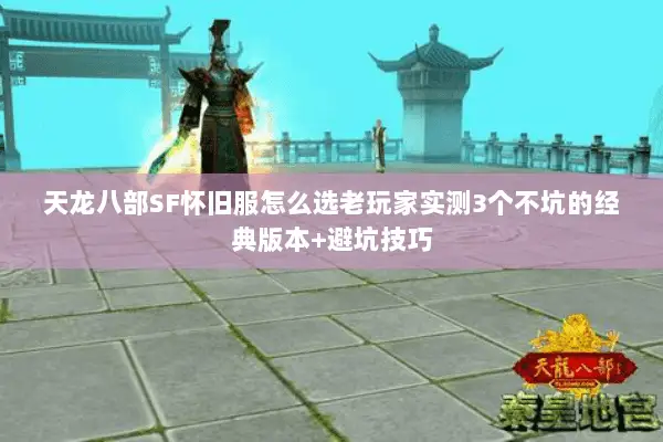 天龙八部SF怀旧服怎么选老玩家实测3个不坑的经典版本+避坑技巧 天龙八部SF怀旧服怎么选老玩家实测3个不坑的经典版本+避坑技巧