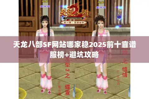 天龙八部SF网站哪家稳2025前十靠谱服榜+避坑攻略 天龙八部SF网站哪家稳2025前十靠谱服榜+避坑攻略