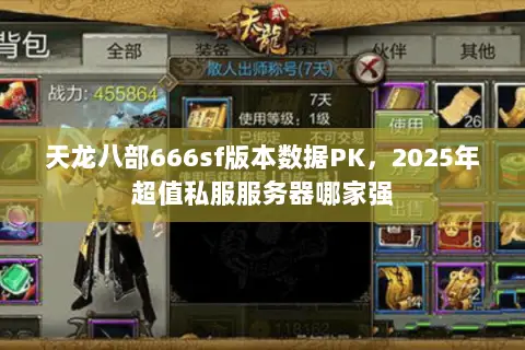 天龙八部666sf版本数据PK,2025年超值私服服务器哪家强 天龙八部666sf版本数据PK,2025年超值私服服务器哪家强