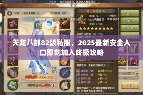 天龙八部82版私服,2025最新安全入口即刻加入终极攻略 天龙八部82版私服,2025最新安全入口即刻加入终极攻略