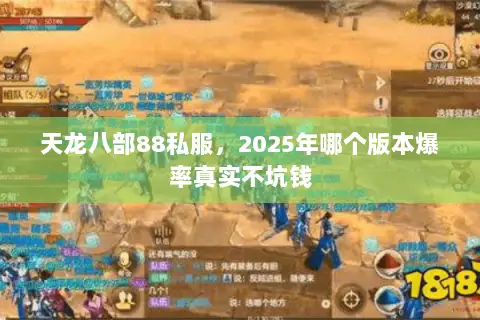 天龙八部88私服,2025年哪个版本爆率真实不坑钱 天龙八部88私服,2025年哪个版本爆率真实不坑钱