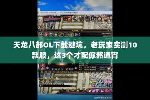 天龙八部OL下载避坑，老玩家实测10款服，这3个才配你熬通宵