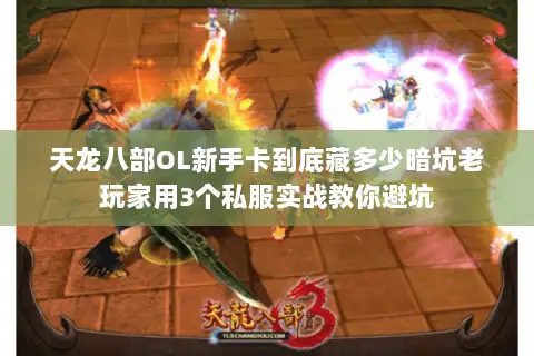 天龙八部OL新手卡到底藏多少暗坑老玩家用3个私服实战教你避坑 天龙八部OL新手卡到底藏多少暗坑老玩家用3个私服实战教你避坑