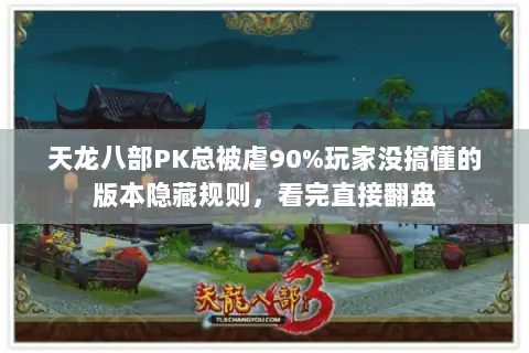 天龙八部PK总被虐90%玩家没搞懂的版本隐藏规则,看完直接翻盘 天龙八部PK总被虐90%玩家没搞懂的版本隐藏规则,看完直接翻盘