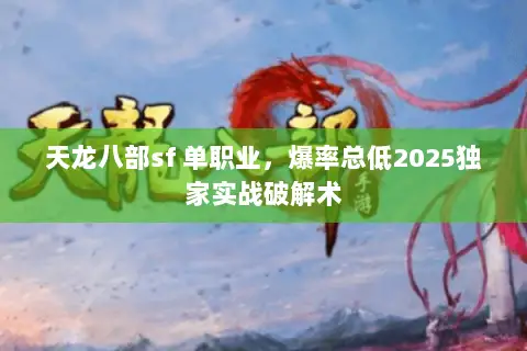 天龙八部sf 单职业,爆率总低2025独家实战破解术 天龙八部sf 单职业,爆率总低2025独家实战破解术