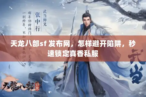 天龙八部sf 发布网,怎样避开陷阱,秒速锁定真香私服 天龙八部sf 发布网,怎样避开陷阱,秒速锁定真香私服