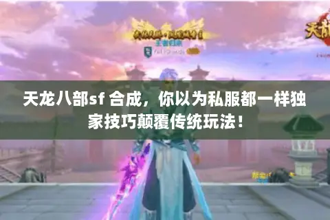 天龙八部sf 合成,你以为私服都一样独家技巧颠覆传统玩法! 天龙八部sf 合成,你以为私服都一样独家技巧颠覆传统玩法!