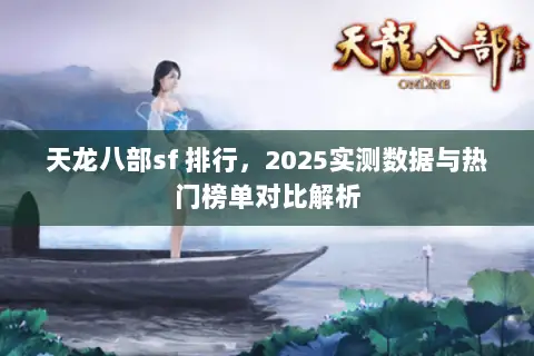 天龙八部sf 排行，2025实测数据与热门榜单对比解析