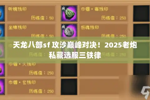 天龙八部sf 攻沙巅峰对决！2025老炮私藏选服三铁律