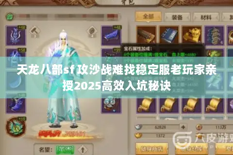 天龙八部sf 攻沙战难找稳定服老玩家亲授2025高效入坑秘诀