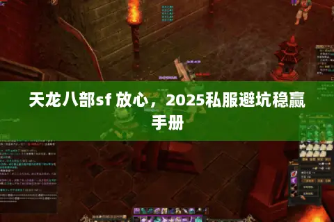 天龙八部sf 放心,2025私服避坑稳赢手册 天龙八部sf 放心,2025私服避坑稳赢手册