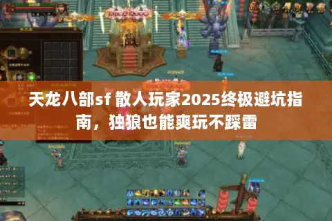 天龙八部sf 散人玩家2025终极避坑指南，独狼也能爽玩不踩雷