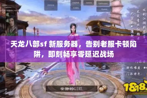天龙八部sf 新服务器,告别老服卡顿陷阱,即刻畅享零延迟战场 天龙八部sf 新服务器,告别老服卡顿陷阱,即刻畅享零延迟战场